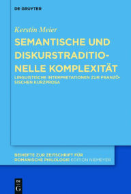 Title: Semantische und diskurstraditionelle Komplexität: Linguistische Interpretationen zur französischen Kurzprosa, Author: Kerstin Meier