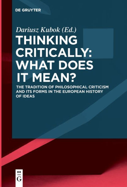 Thinking Critically: What Does It Mean?: The Tradition of Philosophical Criticism and Its Forms in the European History of Ideas