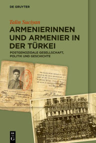Title: Armenierinnen und Armenier in der Türkei: Postgenozidale Gesellschaft, Politik und Geschichte, Author: Talin Suciyan