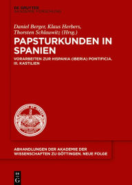 Title: Papsturkunden in Spanien: Vorarbeiten zur Hispania (Iberia) Pontificia. III. Kastilien, Author: Daniel Berger