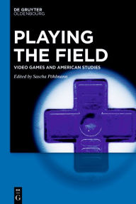 Title: Playing the Field: Video Games and American Studies, Author: Sascha Pöhlmann