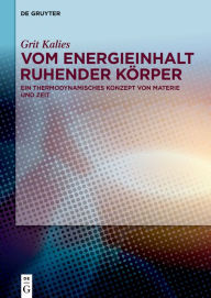 Title: Vom Energieinhalt ruhender Körper: Ein thermodynamisches Konzept von Materie und Zeit / Edition 1, Author: Grit Kalies