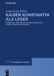 Title: Kaiser Konstantin als Leser: Panegyrik, performance und Poetologie in den carmina Optatians, Author: Anna-Lena Körfer