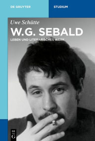 Title: W.G. Sebald: Leben und literarisches Werk, Author: Uwe Schütte