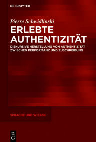 Title: Erlebte Authentizität: Diskursive Herstellung von Authentizität zwischen Performanz und Zuschreibung, Author: Pierre Schwidlinski