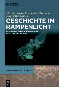 Title: Geschichte im Rampenlicht: Inszenierungen historischer Quellen im Theater, Author: Thorsten Logge