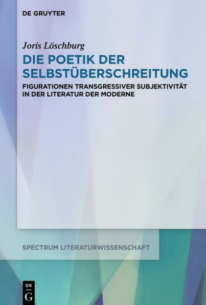 Die Poetik der Selbstüberschreitung: Figurationen transgressiver Subjektivität Literatur Moderne