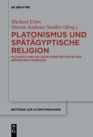 Title: Platonismus und spätägyptische Religion: Plutarch und die Ägyptenrezeption in der römischen Kaiserzeit, Author: Michael Erler