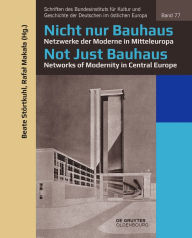 Title: Nicht nur Bauhaus - Netzwerke der Moderne in Mitteleuropa / Not Just Bauhaus - Networks of Modernity in Central Europe, Author: Beate Störtkuhl