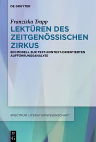 Title: Lektüren des Zeitgenössischen Zirkus: Ein Modell zur text-kontext-orientierten Aufführungsanalyse, Author: Franziska Trapp