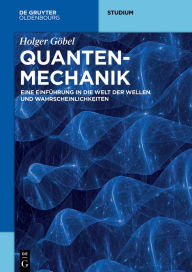 Title: Quantenmechanik: Eine Einführung in die Welt der Wellen und Wahrscheinlichkeiten, Author: Holger Göbel