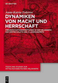 Title: Dynamiken von Macht und Herrschaft: Freundschaftskonzeptionen in der Heldenepik der ersten Hälfte des 13. Jahrhunderts, Author: Anne-Katrin Federow