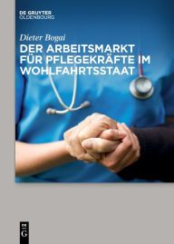 Title: Der Arbeitsmarkt f r Pflegekr fte im Wohlfahrtsstaat, Author: Dieter Bogai