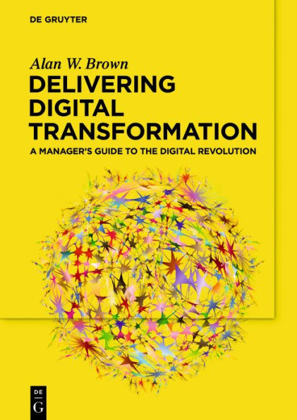 Delivering Digital Transformation: A Manager's Guide to the Digital Revolution / Edition 1