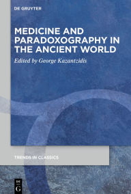 Title: Medicine and Paradoxography in the Ancient World, Author: George Kazantzidis