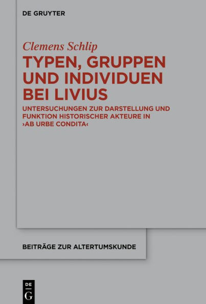 Typen, Gruppen und Individuen bei Livius: Untersuchungen zur Darstellung Funktion historischer Akteure >ab urbe condita<