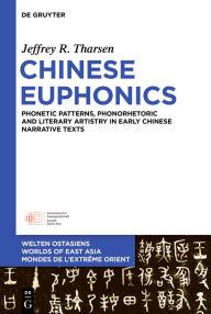 Title: Chinese Euphonics: Phonological Patterns, Phonorhetoric and Literary Artistry in Early Chinese Narrative Texts, Author: Jeffrey R. Tharsen