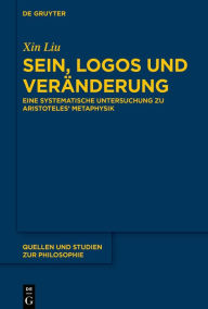 Title: Sein, Logos und Veränderung: Eine systematische Untersuchung zu Aristoteles' Metaphysik, Author: Xin Liu