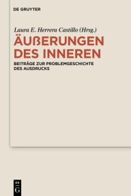 Title: Äußerungen des Inneren: Beiträge zur Problemgeschichte des Ausdrucks, Author: Laura E. Herrera Castillo