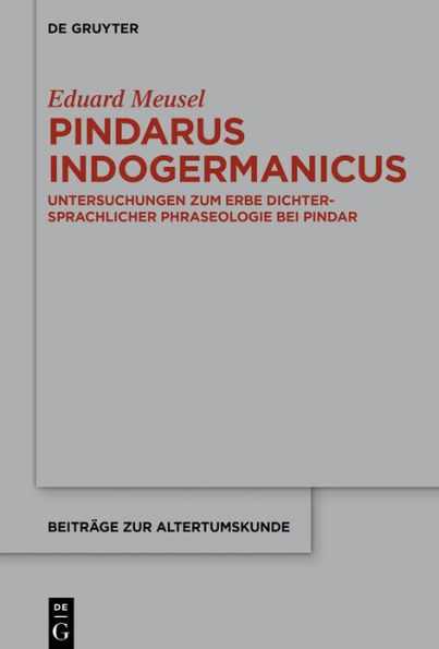 Pindarus Indogermanicus: Untersuchungen zum Erbe dichtersprachlicher Phraseologie bei Pindar