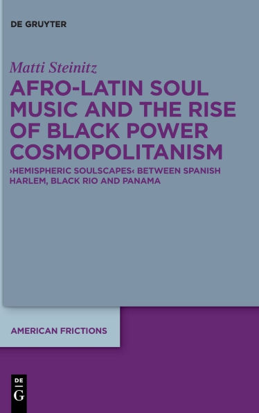 Afro-Latin Soul Music and the Rise of Black Power Cosmopolitanism: >Hemispheric Soulscapes< between Spanish Harlem, Rio Panama