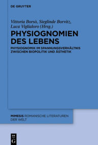 Title: Physiognomien des Lebens: Physiognomik im Spannungsverhältnis zwischen Biopolitik und Ästhetik, Author: Vittoria Borsò