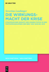 Title: Die Wirkungsmacht der Krise: Strategischer Einsatz des Krisen-Topos in den Parteiprogrammen der BRD von 1949 bis 2017, Author: Severina Laubinger