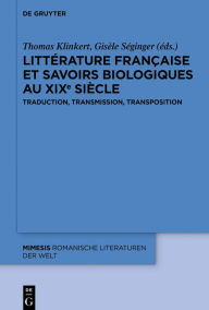 Title: Littérature française et savoirs biologiques au XIXe siècle: Traduction, transmission, transposition, Author: Thomas Klinkert