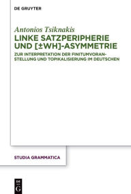 Title: Linke Satzperipherie und [±wh]-Asymmetrie: Zur Interpretation der Finitumvoranstellung und Topikalisierung im Deutschen, Author: Antonios Tsiknakis
