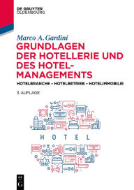Title: Grundlagen der Hotellerie und des Hotelmanagements: Hotelbranche - Hotelbetrieb - Hotelimmobilie, Author: Marco A. Gardini