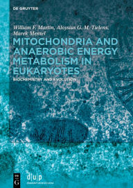 Title: Mitochondria and Anaerobic Energy Metabolism in Eukaryotes: Biochemistry and Evolution / Edition 1, Author: William F. Martin