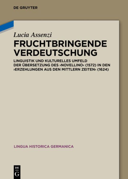 Fruchtbringende Verdeutschung: Linguistik und kulturelles Umfeld der Übersetzung des ,Novellino' (1572) in den ,Erzehlungen aus den mittlern Zeiten' (1624)