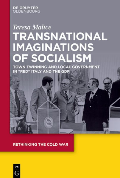 Transnational Imaginations of Socialism: Town Twinning and Local Government "Red" Italy the GDR