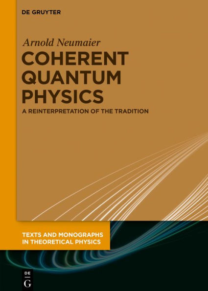 Coherent Quantum Physics: A Reinterpretation of the Tradition / Edition 1