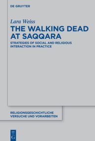 Title: The Walking Dead at Saqqara: Strategies of Social and Religious Interaction in Practice, Author: Lara Weiss