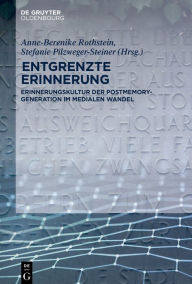 Title: Entgrenzte Erinnerung: Erinnerungskultur der Postmemory-Generation im medialen Wandel, Author: Anne-Berenike Rothstein