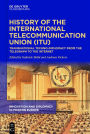 History of the International Telecommunication Union (ITU): Transnational techno-diplomacy from the telegraph to the Internet