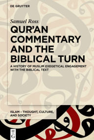 Title: Qur'an Commentary and the Biblical Turn: A History of Muslim Exegetical Engagement with the Biblical Text, Author: Samuel Ross