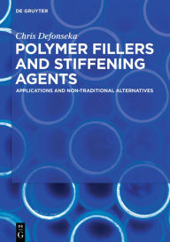 Title: Polymer Fillers and Stiffening Agents: Applications and Non-traditional Alternatives / Edition 1, Author: Chris Defonseka