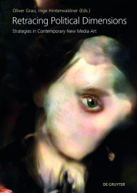 Title: Retracing Political Dimensions: Strategies in Contemporary New Media Art, Author: Oliver Grau