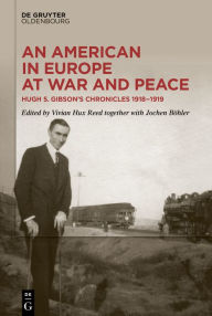 Title: An American in Europe at War and Peace: Hugh S. Gibson's Chronicles, 1918-1919, Author: Vivian Reed