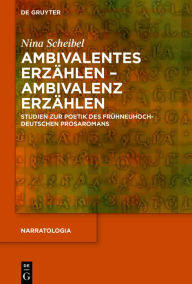 Title: Ambivalentes Erzählen - Ambivalenz erzählen: Studien zur Poetik des frühneuhochdeutschen Prosaromans, Author: Nina Scheibel