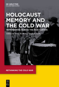 Title: Holocaust Memory and the Cold War: Remembering across the Iron Curtain, Author: Anna Koch