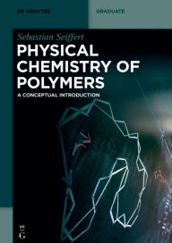 Title: Physical Chemistry of Polymers: A Conceptual Introduction / Edition 1, Author: Sebastian Seiffert