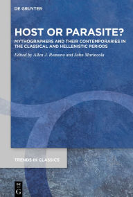 Title: Host or Parasite?: Mythographers and their Contemporaries in the Classical and Hellenistic Periods, Author: Allen J. Romano