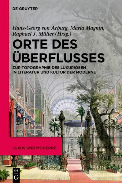 Orte des Überflusses: Zur Topographie des Luxuriösen in Literatur und Kultur der Moderne