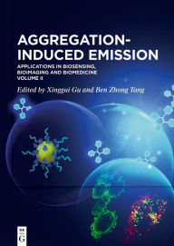 Title: Aggregation-Induced Emission: Applications in Biosensing, Bioimaging and Biomedicine - Volume 2, Author: Xinggui Gu