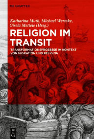 Title: Religion im Transit: Transformationsprozesse im Kontext von Migration und Religion, Author: Katharina Muth