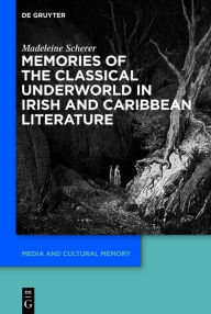 Title: Memories of the Classical Underworld in Irish and Caribbean Literature, Author: Madeleine Scherer