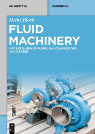 Title: Fluid Machinery: Life Extension of Pumps, Gas Compressors and Drivers / Edition 1, Author: Heinz Bloch